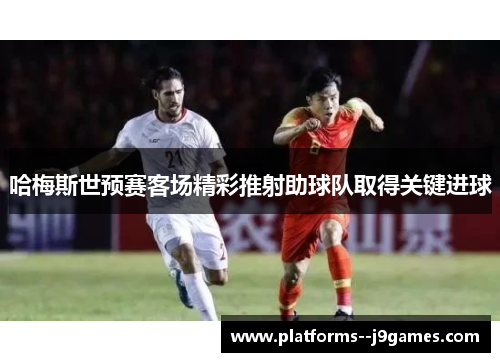 哈梅斯世预赛客场精彩推射助球队取得关键进球