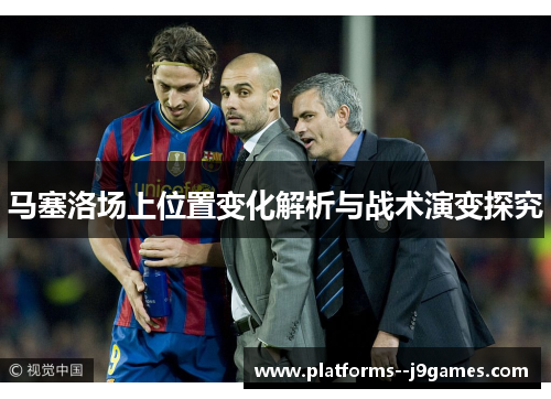 马塞洛场上位置变化解析与战术演变探究