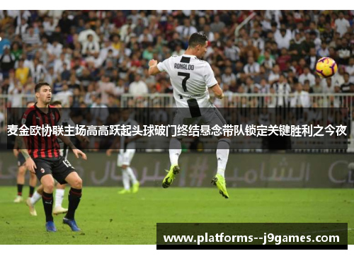 麦金欧协联主场高高跃起头球破门终结悬念带队锁定关键胜利之今夜